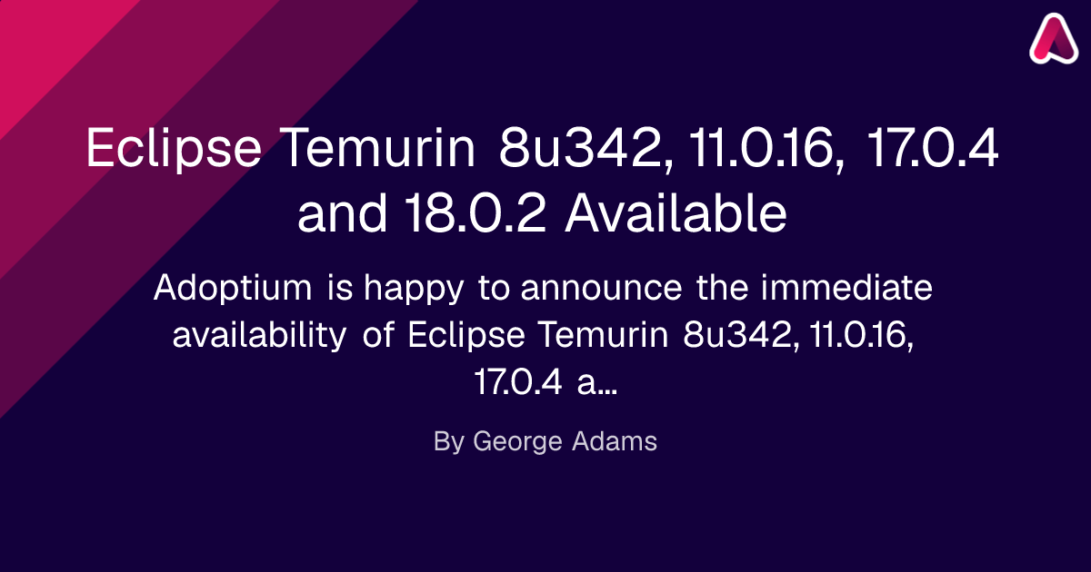 Eclipse Temurin 8u342, 11.0.16, 17.0.4 and 18.0.2 Available