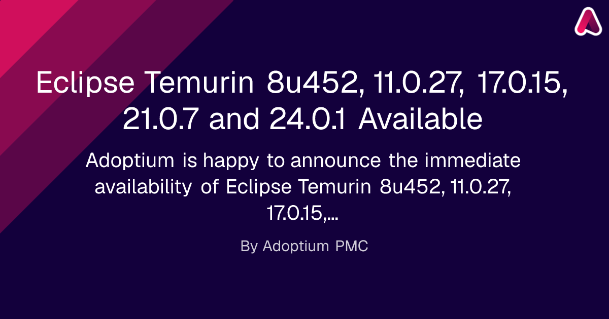 Eclipse Temurin 8u452, 11.0.27, 17.0.15, 21.0.7 and 24.0.1 Available